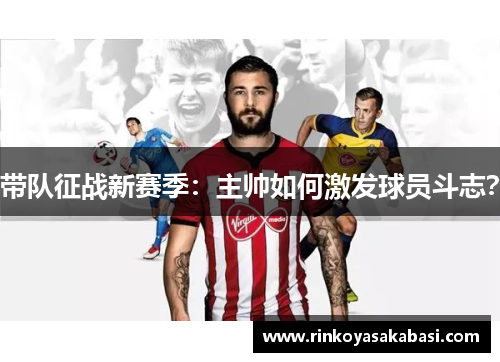带队征战新赛季：主帅如何激发球员斗志？